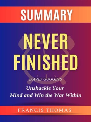 cover image of Summary of Never Finished Unshackle Your Mind and Win the War Within by David Goggins